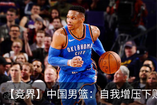 【竞界】中国男篮：自我增压下败给自己体系