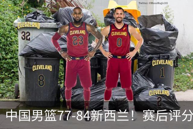 中国男篮77-84新西兰！赛后评分：4人满分 3人优秀 1人7中0严重拉胯